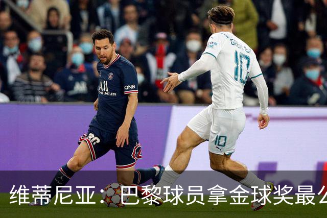 维蒂尼亚：巴黎球员拿金球奖最公平；主帅从不让你安于现状