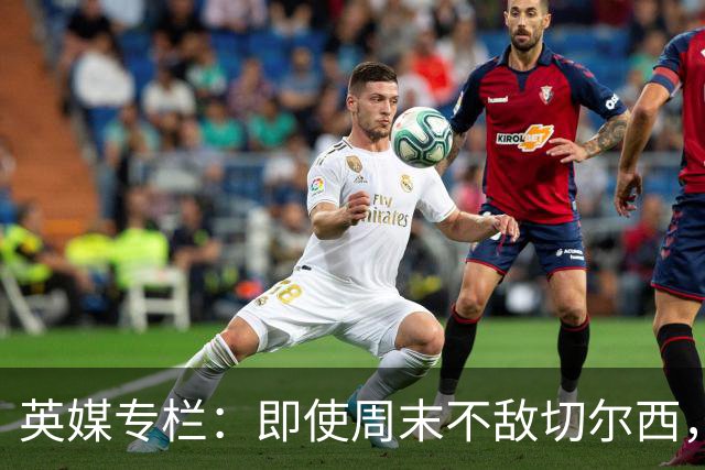 英媒专栏：即使周末不敌切尔西，热刺本赛季前景也将一片光明